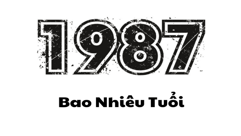 1987 là bao nhiêu tuổi